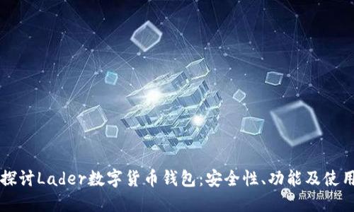 深入探讨Lader数字货币钱包:安全性、功能及使用指南