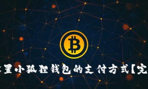 如何设置小狐狸钱包的支付方式？完整指南