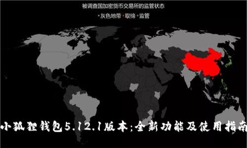 小狐狸钱包5.12.1版本:全新功能及使用指南