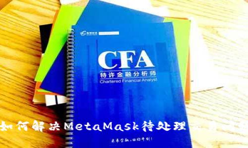 如何解决MetaMask待处理交易问题