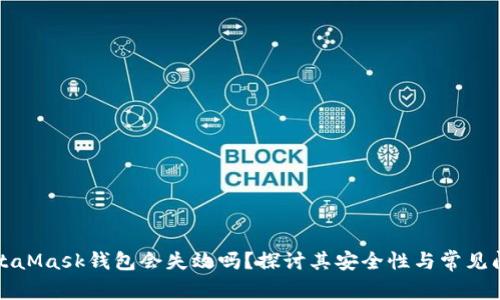 MetaMask钱包会失效吗？探讨其安全性与常见问题