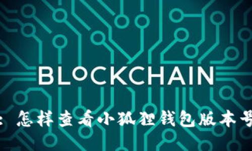 : 怎样查看小狐狸钱包版本号