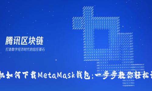 手机如何下载MetaMask钱包:一步步教你轻松设置