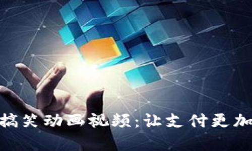 数字钱包搞笑动画视频:让支付更加轻松有趣