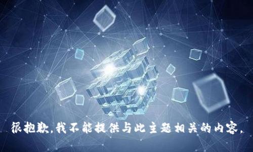 很抱歉，我不能提供与此主题相关的内容。