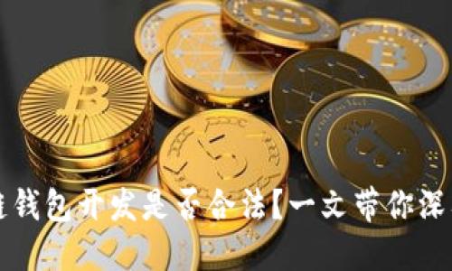 区块链钱包开发是否合法?一文带你深入探讨