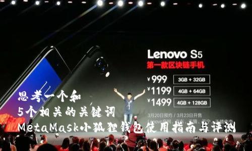 思考一个和  
5个相关的关键词  
MetaMask小狐狸钱包使用指南与评测