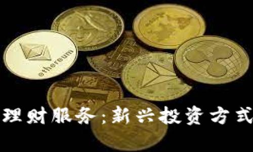 数字钱包的理财服务:新兴投资方式的全面解析