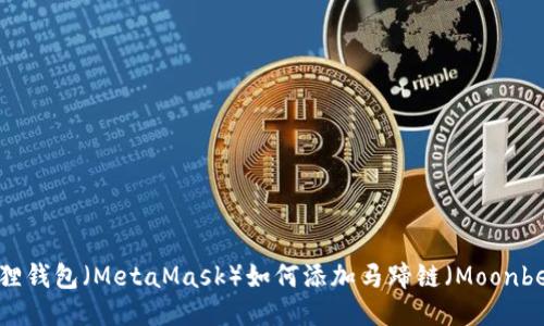 小狐狸钱包(MetaMask)如何添加马蹄链(Moonbeam)