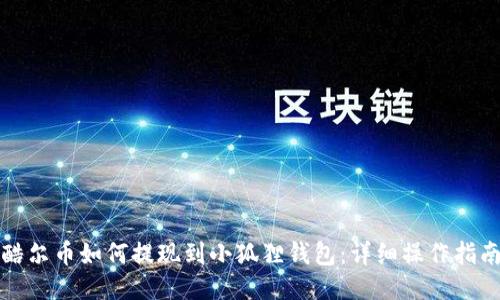 酷尔币如何提现到小狐狸钱包:详细操作指南