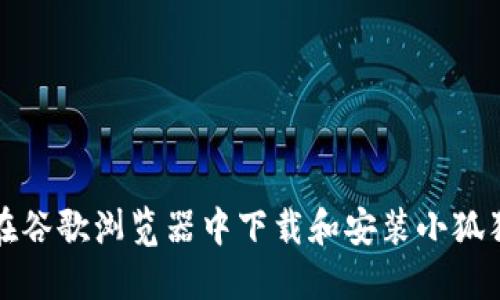 如何在谷歌浏览器中下载和安装小狐狸钱包