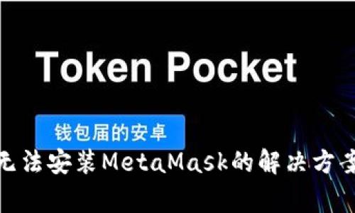 : 苹果手机无法安装MetaMask的解决方案与常见问题