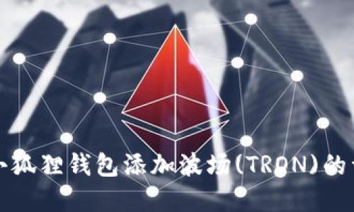 如何在小狐狸钱包添加波场(TRON)的详细指导