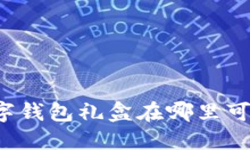 美团数字钱包礼盒在哪里可以找到？