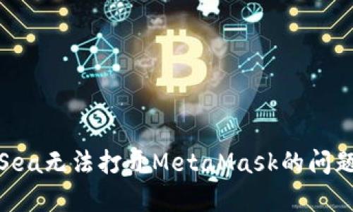 解决OpenSea无法打开MetaMask的问题:全面指南