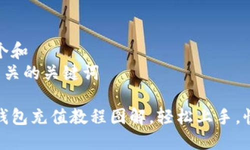 思考一个和
和5个相关的关键词
小狐狸钱包充值教程图解,轻松上手,快速充值