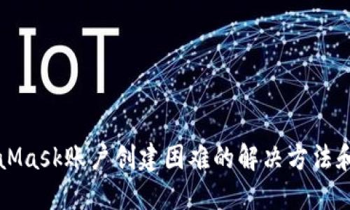 MetaMask账户创建困难的解决方法和技巧