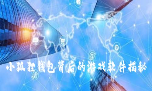 小狐狸钱包背后的游戏软件揭秘