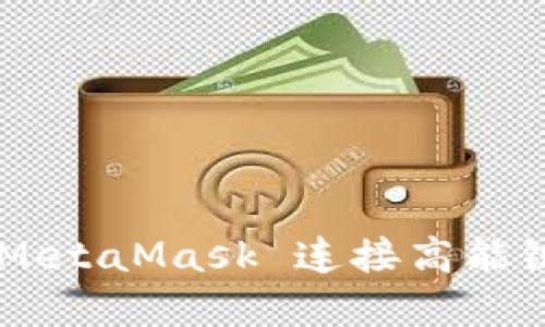 如何使用 MetaMask 连接高能链:完整指南