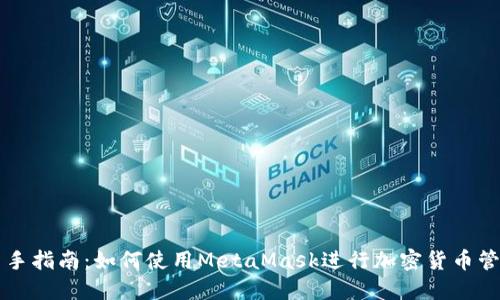 新手指南：如何使用MetaMask进行加密货币管理