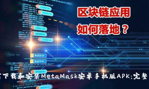 如何下载和安装MetaMask安卓手机版APK:完整指南