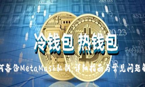 如何备份MetaMask私钥:详细指南与常见问题解答
