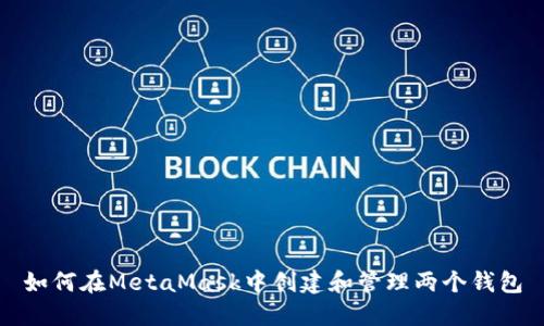 如何在MetaMask中创建和管理两个钱包