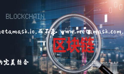 注意： MetaMask 的官方网站地址是 https://metamask.io，而不是 www.metamask.com。请谨慎访问并确保使用官方链接以保护您的安全。

下面是一个和和关键词，以及详细内容。

MetaMask 使用指南：加密钱包和去中心化应用的完美结合