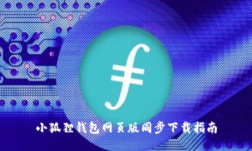 小狐狸钱包网页版同步下载指南