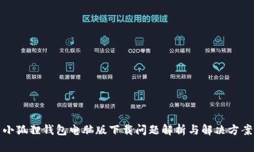 小狐狸钱包电脑版下载问题解析与解决方案
