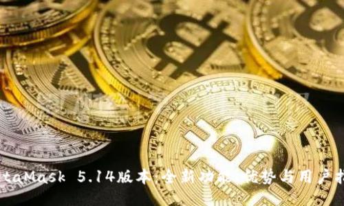 MetaMask 5.14版本:全新功能、优势与用户指南