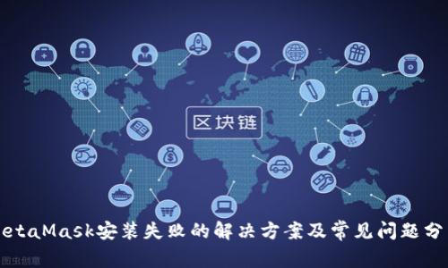 MetaMask安装失败的解决方案及常见问题分析