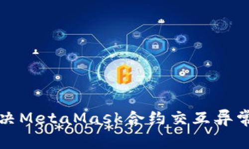 如何解决MetaMask合约交互异常的问题