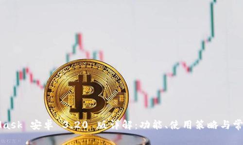 MetaMask 安卓 3.20 版详解:功能、使用策略与常见问题