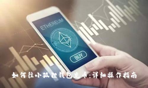 如何往小狐狸钱包充币:详细操作指南
