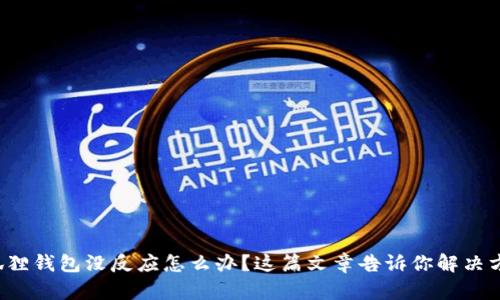 小狐狸钱包没反应怎么办?这篇文章告诉你解决方法!
