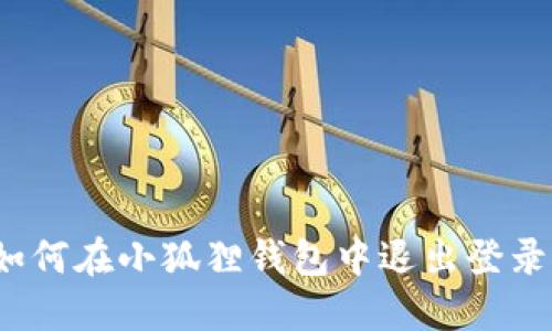 如何在小狐狸钱包中退出登录?