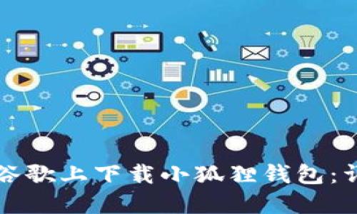 如何在谷歌上下载小狐狸钱包：详细指南