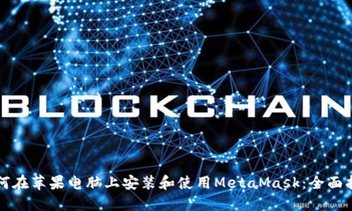 如何在苹果电脑上安装和使用MetaMask:全面指南