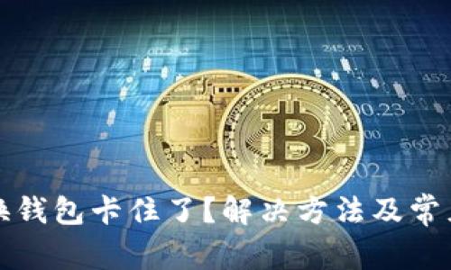 小狐狸切换钱包卡住了?解决方法及常见问题解析