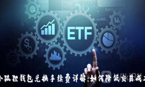 小狐狸钱包兑换手续费详解:如何降低交易成本
