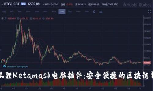 小狐狸Metamask电脑插件:安全便捷的区块链钱包