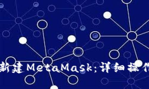 如何新建MetaMask:详细操作指南