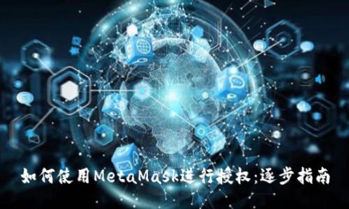 如何使用MetaMask进行授权:逐步指南