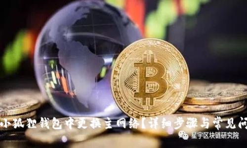如何在小狐狸钱包中更换主网络?详细步骤与常见问题解答
