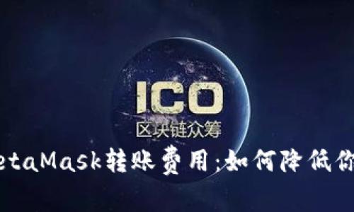 深入解析MetaMask转账费用：如何降低你的交易成本