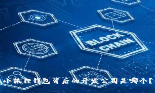 小狐狸钱包背后的开发公司是哪个？