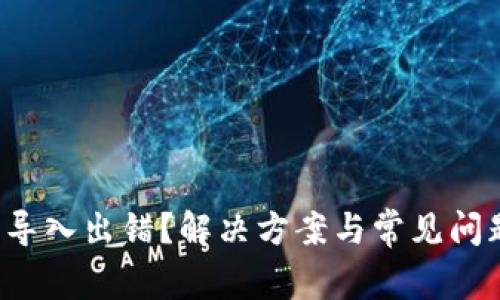 小狐狸钱包导入出错？解决方案与常见问题一网打尽！