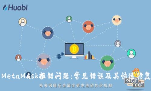 解决MetaMask报错问题：常见错误及其快速修复指南