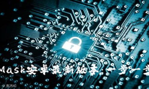 轻松下载MetaMask安卓最新版本：一步一步教你如何获取！